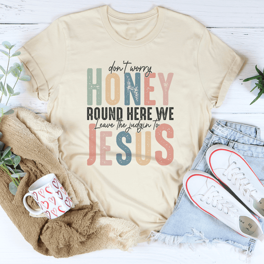 Don't Worry Honey Round Here We Leave The Judgin To Jesus Tee-0